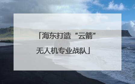 海东打造“云箭”无人机专业战队